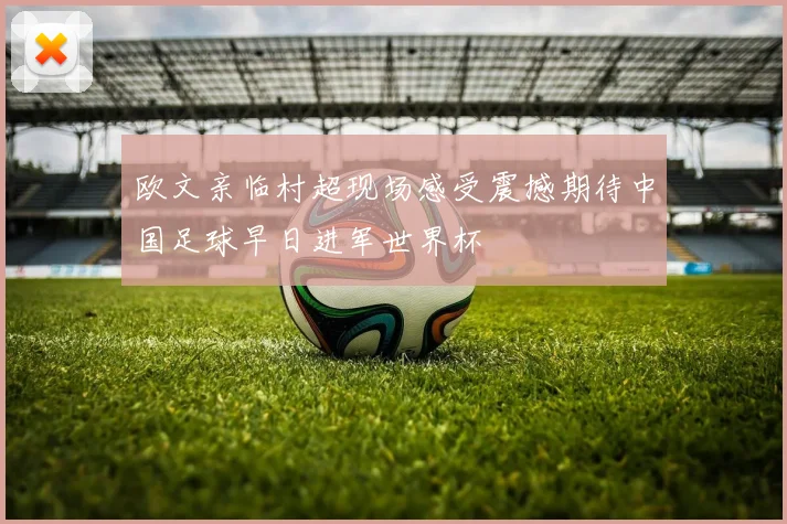 欧文亲临村超现场感受震撼期待中国足球早日进军世界杯